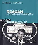 Reagan, le révolutionnaire conservateur