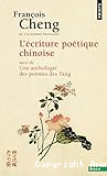 L'écriture poétique chinoise (suivi de) une anthologie des poèmes des Tang