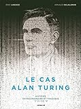 Le cas Alan Turing. Histoire extraordinaire tragique d'un génie