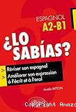 Lo sabias ? espagnol A2-B1 : réviser son espagnol et améliorer son expression à l'écrit et à l'oral