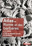Atlas de Rome et des barbares 3ème-4ème siècles : la fin de l'Empire romain en Occident