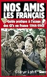Nos amis les Français : guide pratique à l'usage des GI's en France 1944-1945